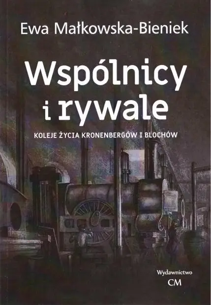 Wspólnicy i rywale. Koleje życia Kronenbergów.. - Ewa Małkowska-Bieniek