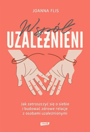 Współuzależnieni. Jak zatroszczyć się o siebie.. - Joanna Flis