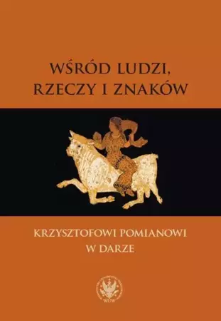 Wśród ludzi, rzeczy i znaków. Krzysztofowi Pomiano - praca zbiorowa