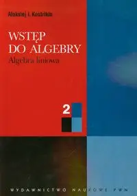 Wstęp do algebry 2 Algebra liniowa - Kostrikin Aleksiej I.