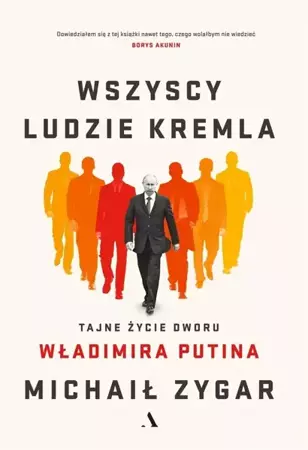 Wszyscy ludzie Kremla. Tajne życie dworu W.Putina - Michaił Zygar