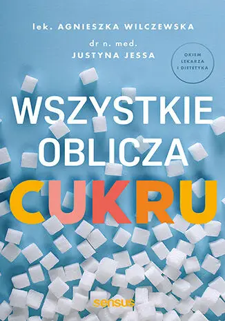 Wszystkie oblicza cukru - Agnieszka Wilczewska, Justyna Jessa