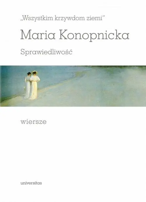 "Wszystkim krzywdom ziemi". Sprawiedliwość - Maria Konopnicka