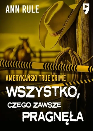 Wszystko, czego zawsze pragnęła. Amerykański True Crime - Ann Rule