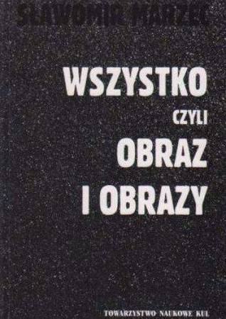 Wszystko czyli obraz i obrazy  - Sławomir Marzec