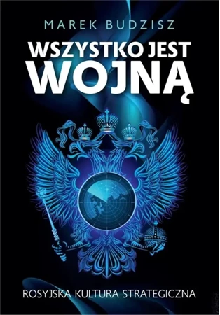 Wszystko jest wojną. Rosyjska kultura strategiczna - Marek Budzisz