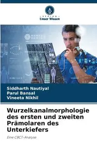 Wurzelkanalmorphologie des ersten und zweiten Prämolaren des Unterkiefers - Nautiyal Siddharth