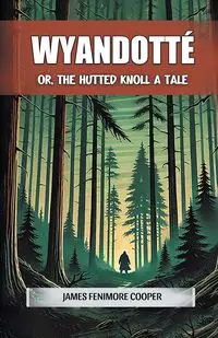 Wyandotte Or, The Hutted Knoll A Tale - James Cooper Fenimore