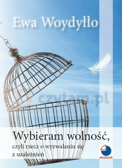 Wybieram wolność, czyli rzecz o wyzwalaniu się z uzależnień - Ewa Woydyłło