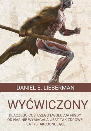 Wyćwiczony. Dlaczego coś, czego ewolucja nigdy ... - Daniel E. Lieberman, Alicja Unterschuetz