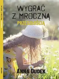 Wygrać z mroczną przeszłością - Anna Dudek