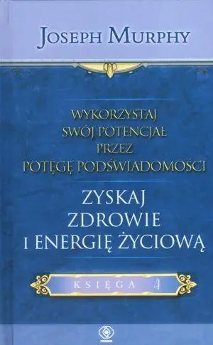 Wykorzystaj swój potencjał T.4 Zyskaj zdrowie... - Joseph Murphy