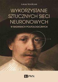 Wykorzystanie sztucznych sieci neuronowych. w badaniach politologicznych - Łukasz Wordliczek