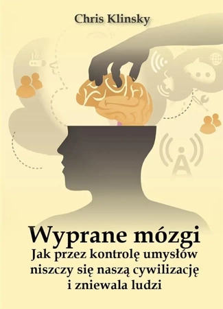 Wyprane mózgi.Jak przez kontrolę umysłów niszczy.. - Chris Klinsky