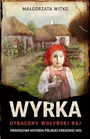 Wyrka. Utracony wołyński raj wyd. kieszonkowe - Małgorzata Witko