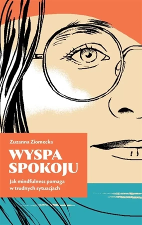 Wyspa Spokoju. Jak mindfulness pomaga w trudnych.. - Zuzana Ziomecka