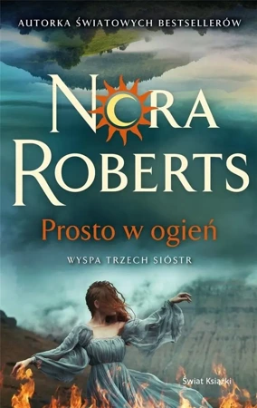 Wyspa Trzech Sióstr T.3 Prosto w ogień - Nora Roberts