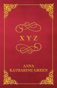 X y Z - Anna Katharine Green