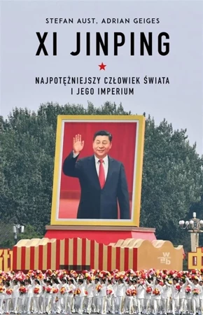 Xi Jinping. Najpotężniejszy człowiek świata.. - Stefan Aust, Adrian Geiges, Joanna Czudec