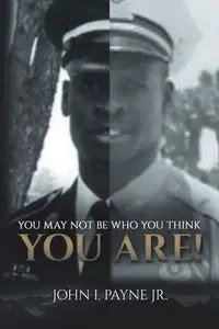 YOU MAY NOT BE WHO YOU THINK YOU ARE! - John I. Payne Jr. Dr.