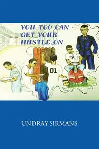 YOU TOO CAN GET YOUR HUSTLE ON - Sirmans Undray