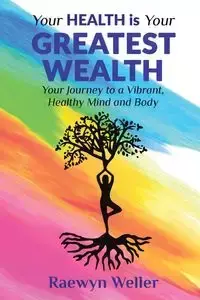 YOUR HEALTH IS YOUR GREATEST WEALTH - Weller Raewyn