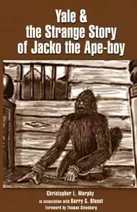 Yale & the Strange Story of Jacko the Ape-boy - Christopher Murphy