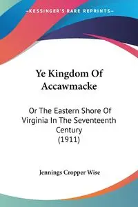 Ye Kingdom Of Accawmacke - Wise Jennings Cropper