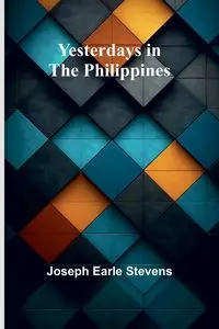 Yesterdays in the Philippines - Earle Joseph Stevens