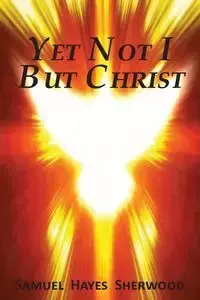 Yet Not I But Christ - SHERWOOD SAMUEL HAYES