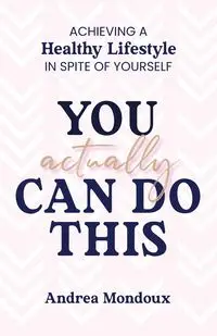 You Actually Can Do This - Andrea Mondoux