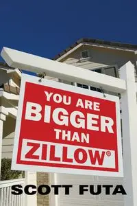 You Are Bigger Than Zillow® - Scott Futa