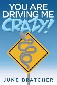 You Are Driving Me Crazy! - June Bratcher