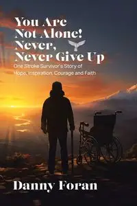 You Are Not Alone! Never, Never Give Up - Danny Foran