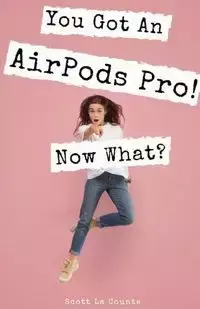 You Got An AirPods Pro! Now What? - Scott La Counte