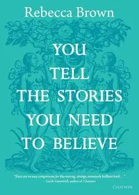 You Tell the Stories You Need to Believe - Rebecca Brown