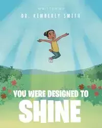 You Were Designed to Shine - Kimberly Smith Dr.