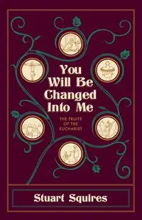 You Will Be Changed Into Me - Stuart Squires