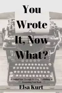 You Wrote It, Now What? - Kurt Elsa