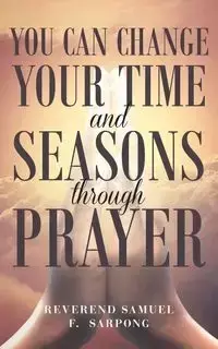 You can Change your time and seasons through prayer - Samuel Sarpong Reverend F