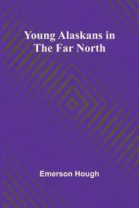 Young Alaskans in the Far North - Emerson Hough