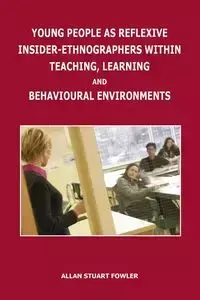 Young People as Reflexive Insider-Ethnographers within Teaching, Learning and Behavioural Environments - Allan Stuart Fowler