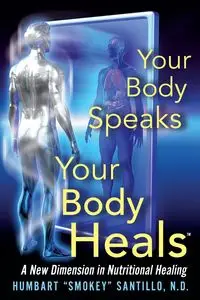 Your Body Speaks--Your Body Heals - Santillo ND Humbart "Smokey"