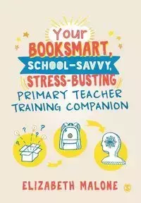 Your Booksmart, School-savvy, Stress-busting Primary Teacher Training Companion - Elizabeth Malone