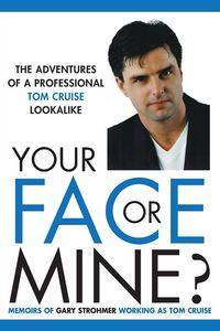 Your Face or Mine - The Adventures of a Professional Tom Cruise Lookalike - Gary Strohmer