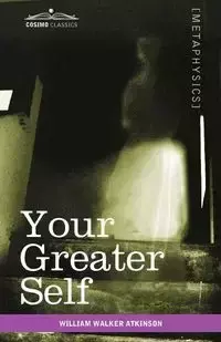 Your Greater Self - William Walker Atkinson