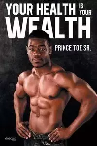 Your Health is Your Wealth - Prince Toe Sr.