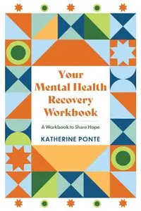 Your Mental Health Recovery Workbook - Katherine Ponte