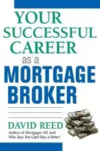 Your Successful Career as a Mortgage Broker - Reed David