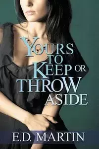 Yours to Keep or Throw Aside - Martin E.D.